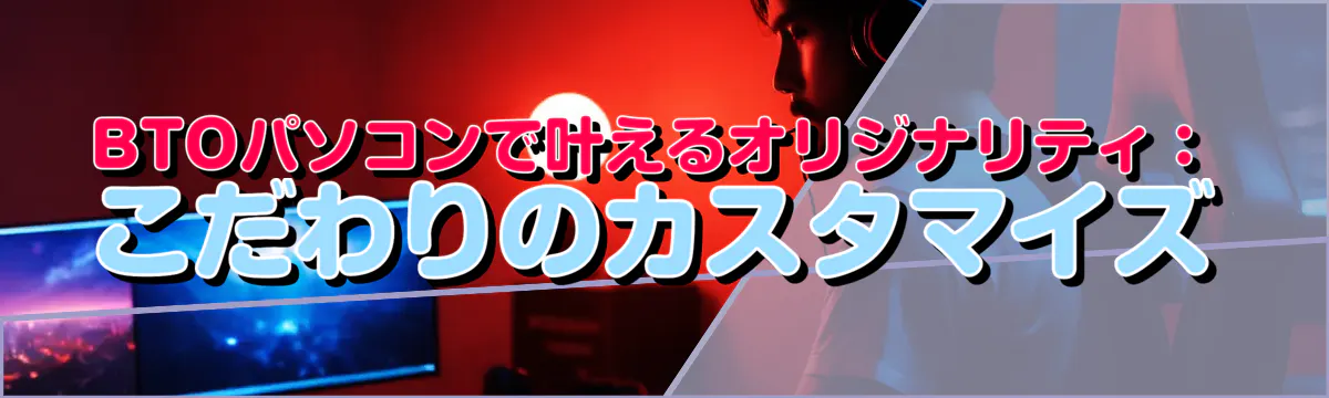 BTOパソコンで叶えるオリジナリティ：こだわりのカスタマイズ