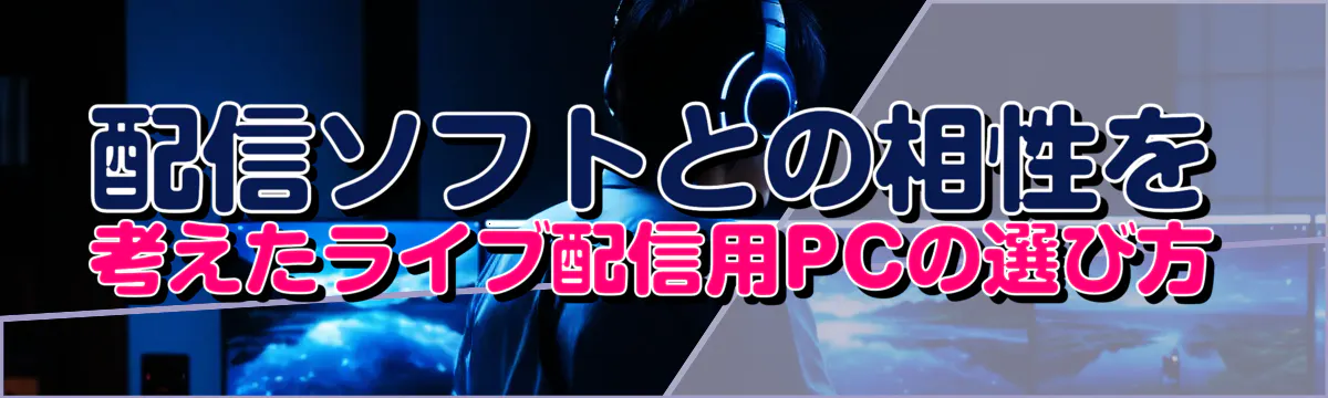 配信ソフトとの相性を考えたライブ配信用PCの選び方