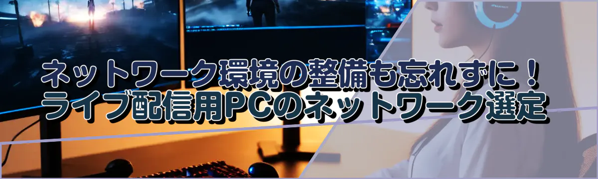 ネットワーク環境の整備も忘れずに！ ライブ配信用PCのネットワーク選定