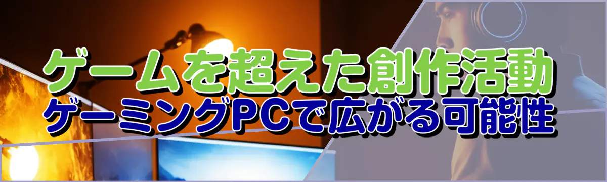 ゲームを超えた創作活動：ゲーミングPCで広がる可能性