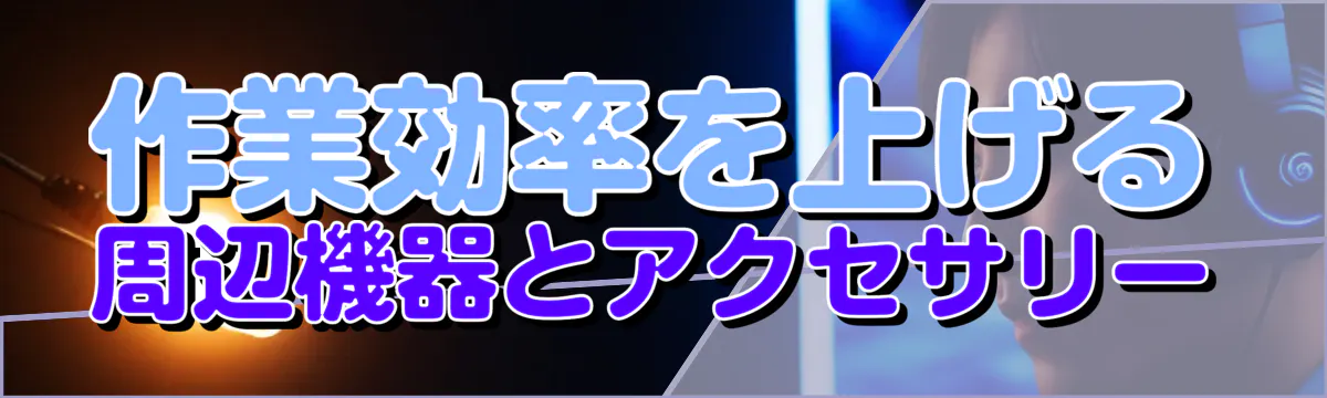 作業効率を上げる周辺機器とアクセサリー