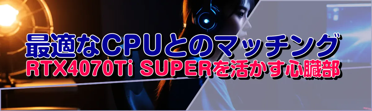 最適なCPUとのマッチング: RTX4070Ti SUPERを活かす心臓部