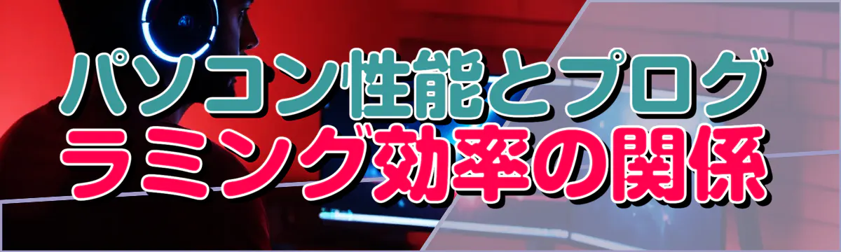 パソコン性能とプログラミング効率の関係