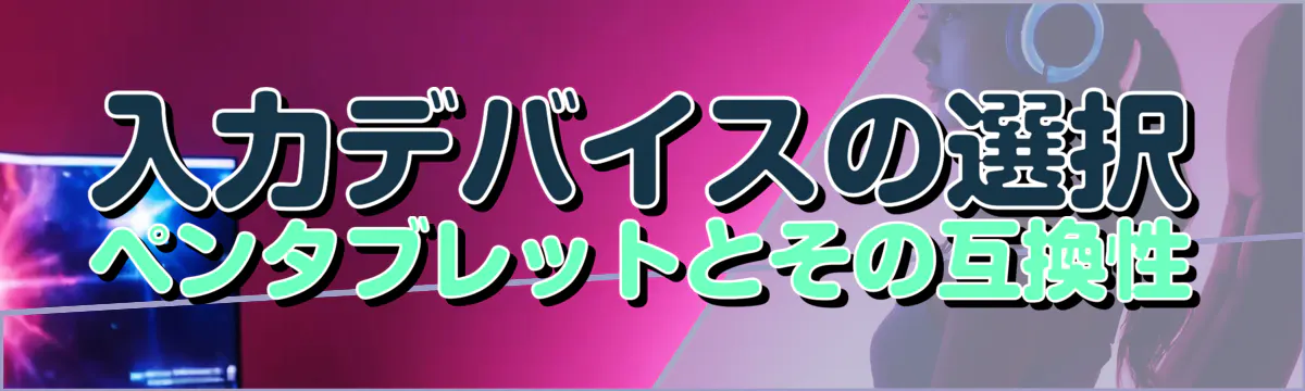 入力デバイスの選択 ペンタブレットとその互換性