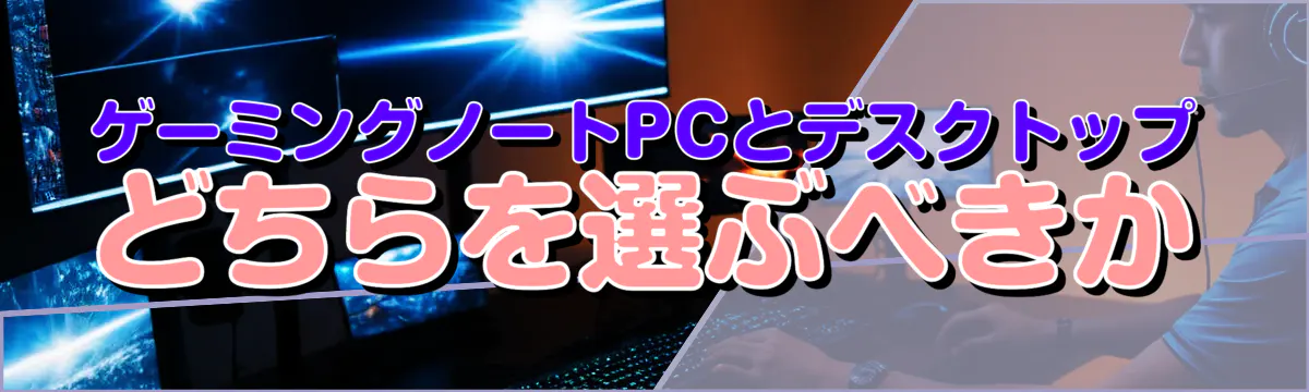 ゲーミングノートPCとデスクトップ どちらを選ぶべきか