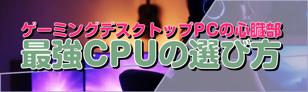 ゲーミングデスクトップPCの心臓部 最強CPUの選び方