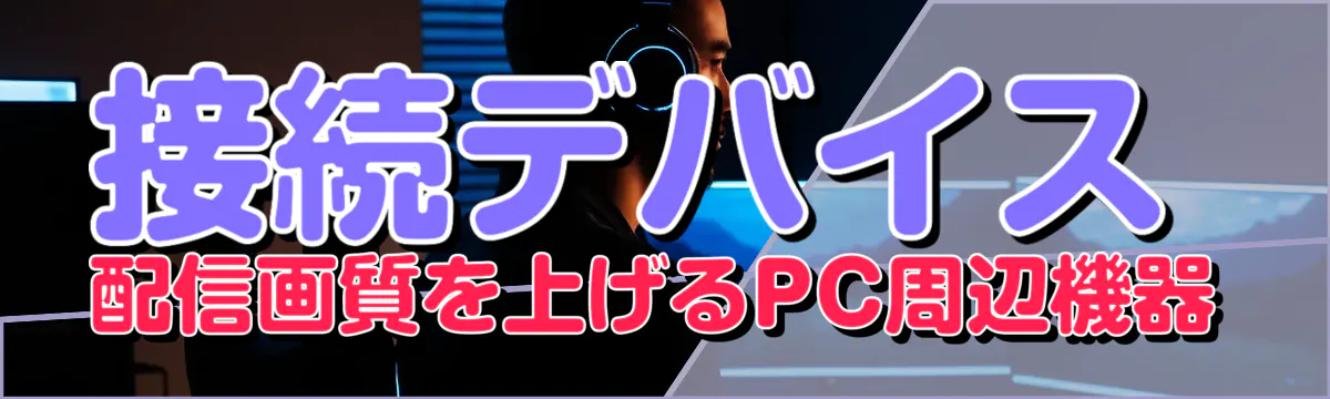 接続デバイス 配信画質を上げるPC周辺機器