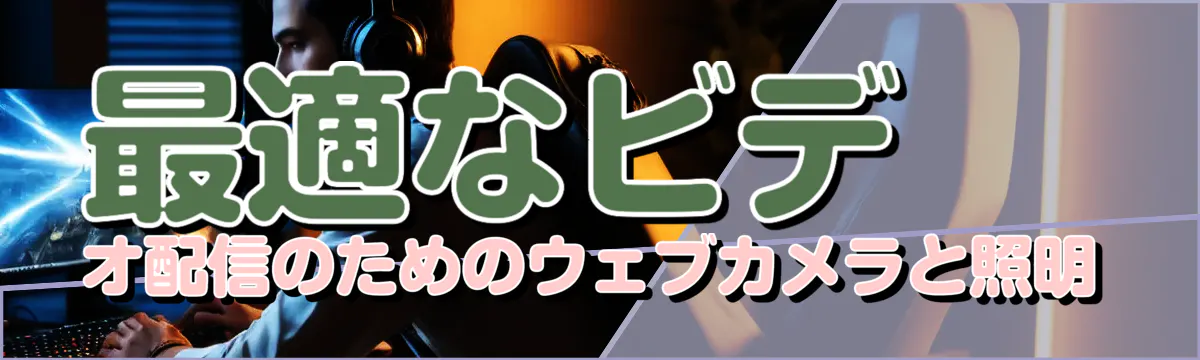 最適なビデオ配信のためのウェブカメラと照明