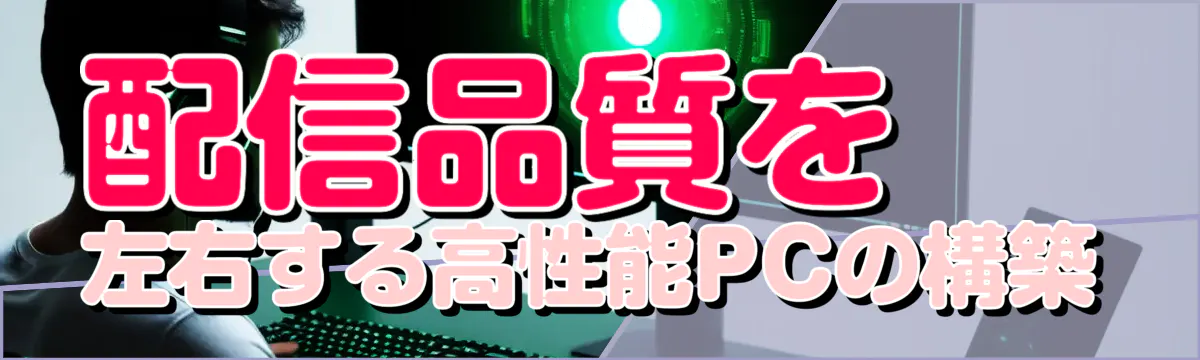 配信品質を左右する高性能PCの構築