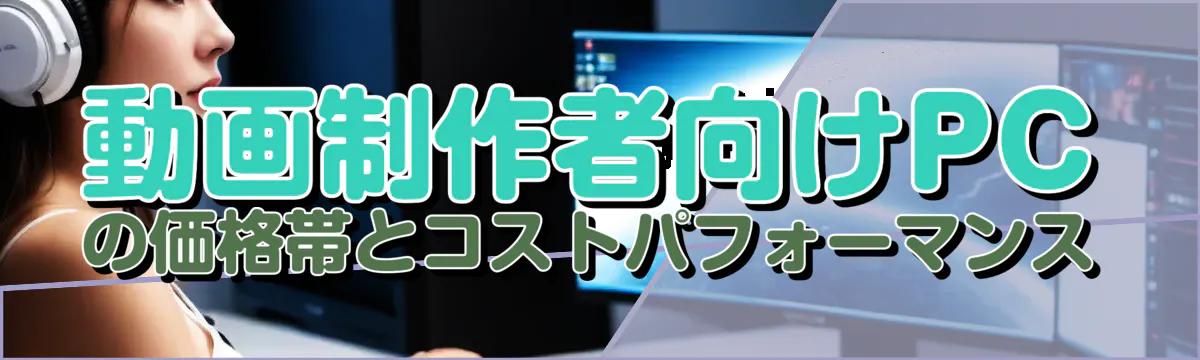 動画制作者向けPCの価格帯とコストパフォーマンス