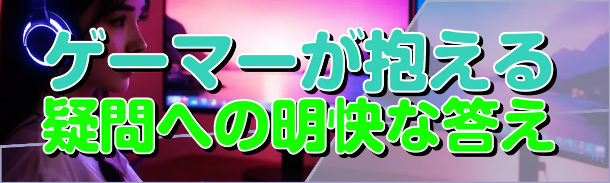 ゲーマーが抱える疑問への明快な答え