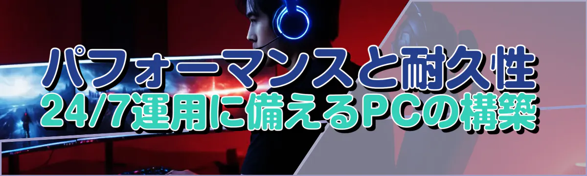 パフォーマンスと耐久性 24/7運用に備えるPCの構築