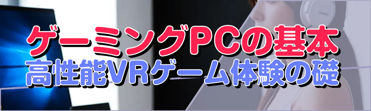 ゲーミングPCの基本 高性能VRゲーム体験の礎