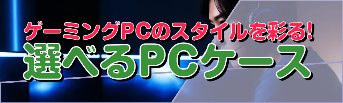 ゲーミングPCのスタイルを彩る! 選べるPCケース