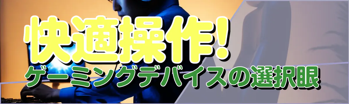 快適操作! ゲーミングデバイスの選択眼