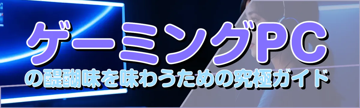 ゲーミングPCの醍醐味を味わうための究極ガイド