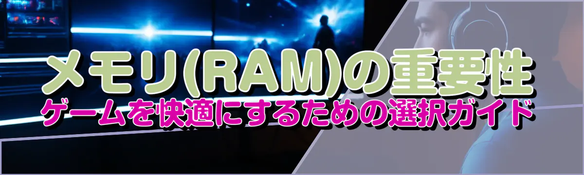 メモリ(RAM)の重要性 ゲームを快適にするための選択ガイド