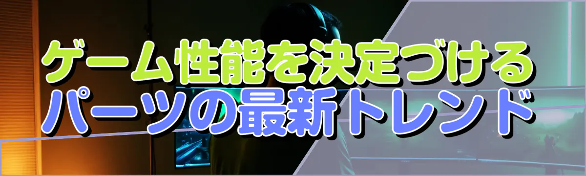 ゲーム性能を決定づけるパーツの最新トレンド