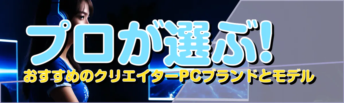 プロが選ぶ! おすすめのクリエイターPCブランドとモデル