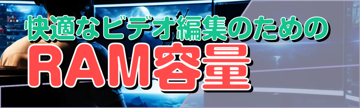 快適なビデオ編集のためのRAM容量