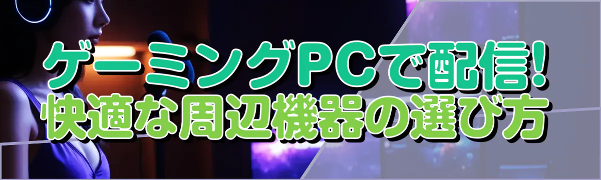 ゲーミングPCで配信! 快適な周辺機器の選び方