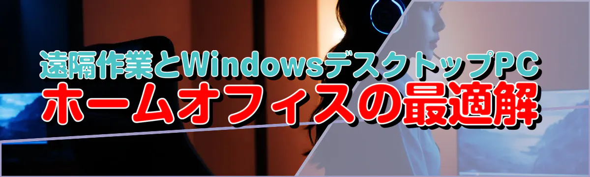 遠隔作業とWindowsデスクトップPC ホームオフィスの最適解