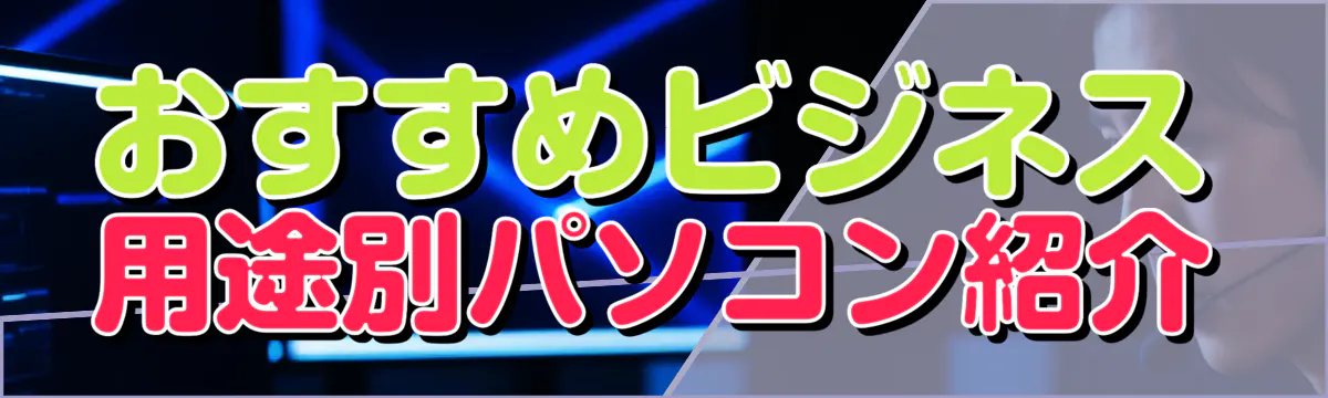 おすすめビジネス用途別パソコン紹介