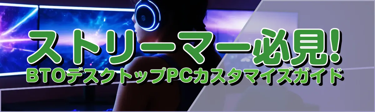 ストリーマー必見! BTOデスクトップPCカスタマイズガイド