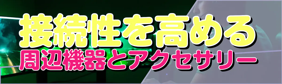 接続性を高める周辺機器とアクセサリー