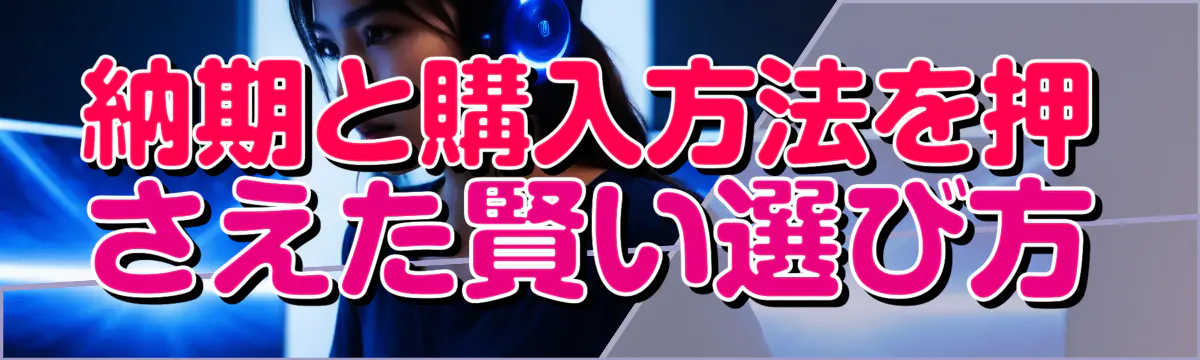 納期と購入方法を押さえた賢い選び方
