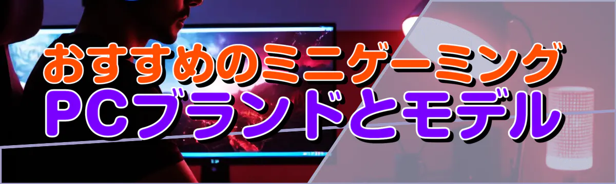 おすすめのミニゲーミングPCブランドとモデル