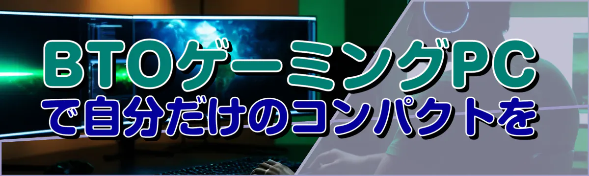 BTOゲーミングPCで自分だけのコンパクトを