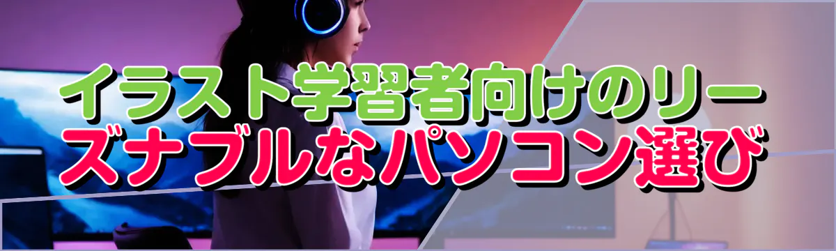 イラスト学習者向けのリーズナブルなパソコン選び