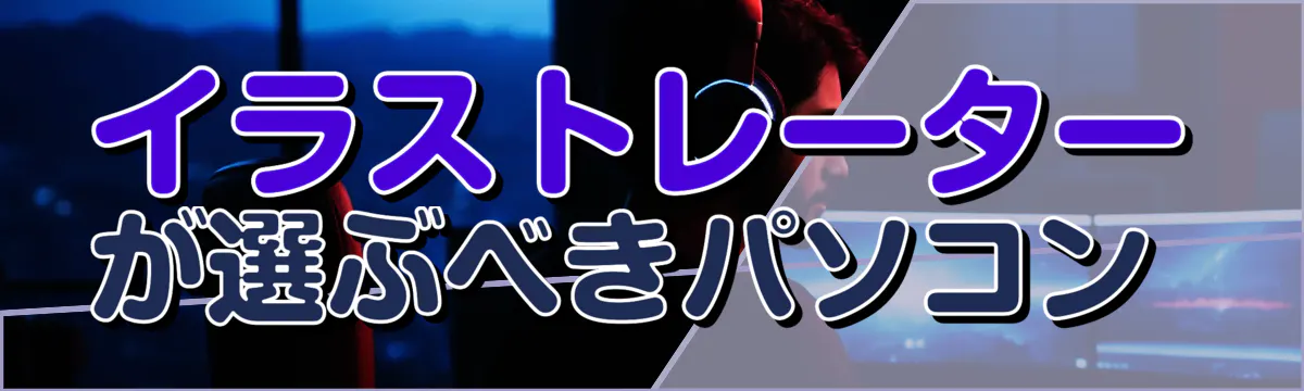 イラストレーターが選ぶべきパソコン
