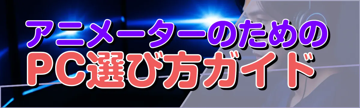 アニメーターのためのPC選び方ガイド