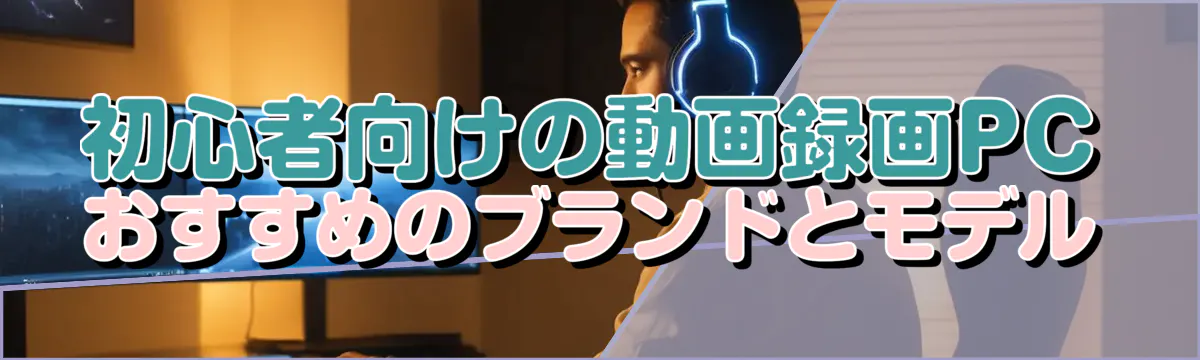 初心者向けの動画録画PC おすすめのブランドとモデル