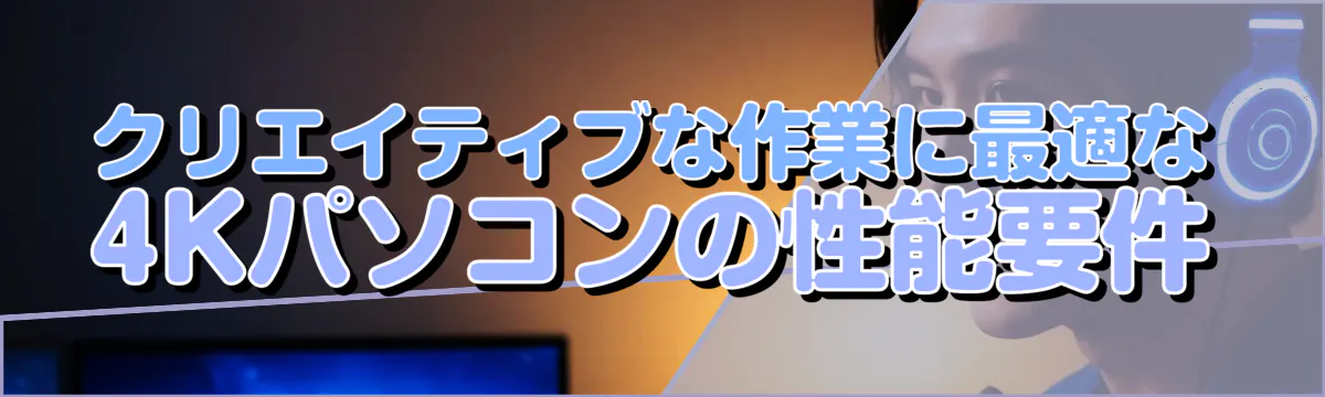 クリエイティブな作業に最適な4Kパソコンの性能要件
