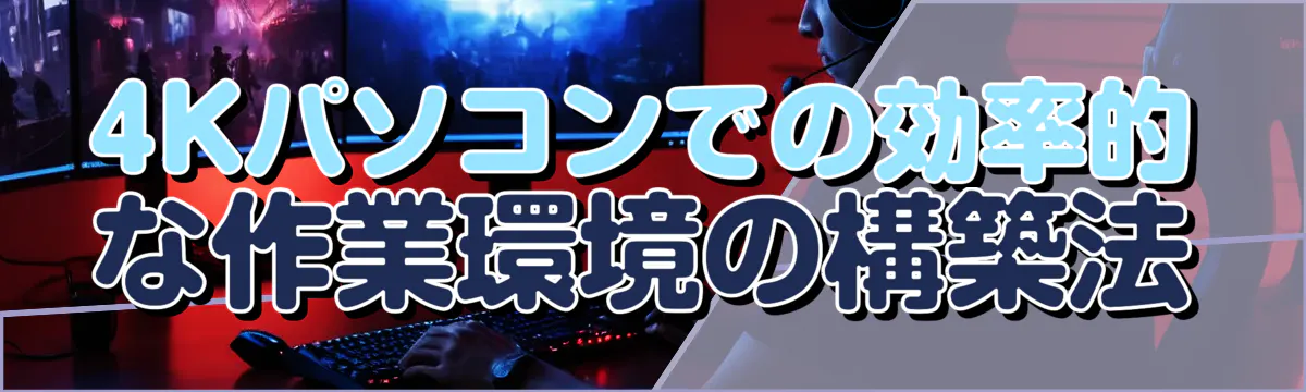 4Kパソコンでの効率的な作業環境の構築法
