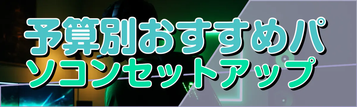 予算別おすすめパソコンセットアップ 
