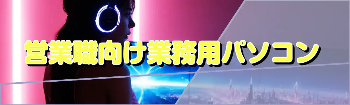 営業職向け業務用パソコン
