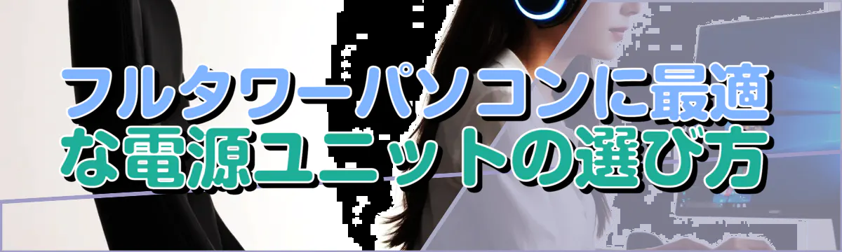 フルタワーパソコンに最適な電源ユニットの選び方
