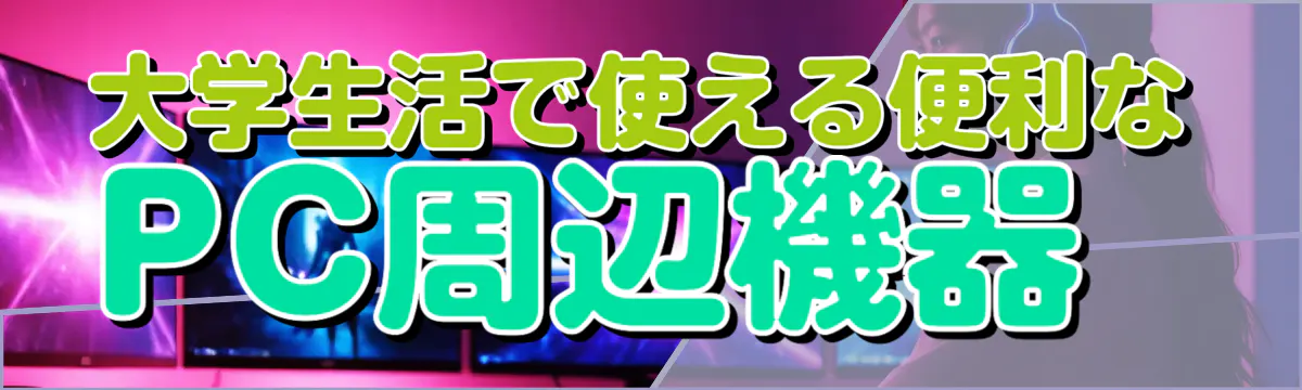 大学生活で使える便利なPC周辺機器 
