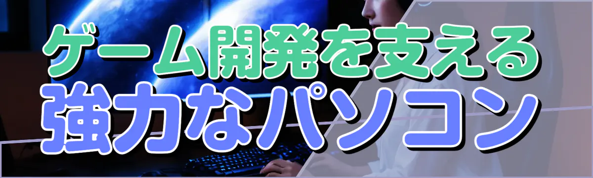 ゲーム開発を支える強力なパソコン
