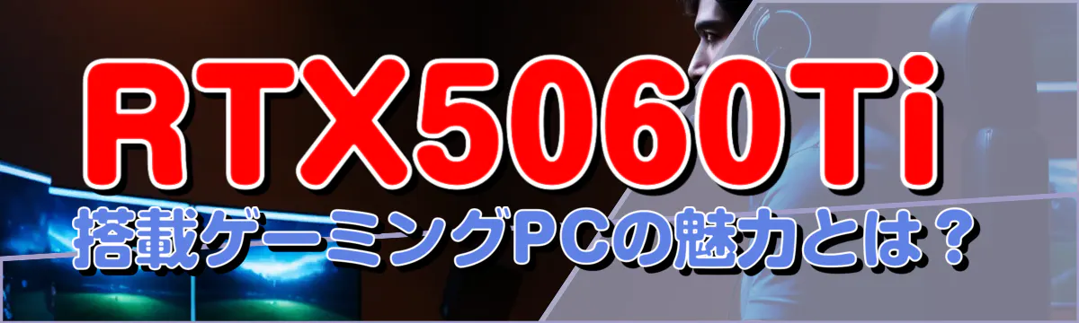 RTX5060Ti搭載ゲーミングPCの魅力とは?