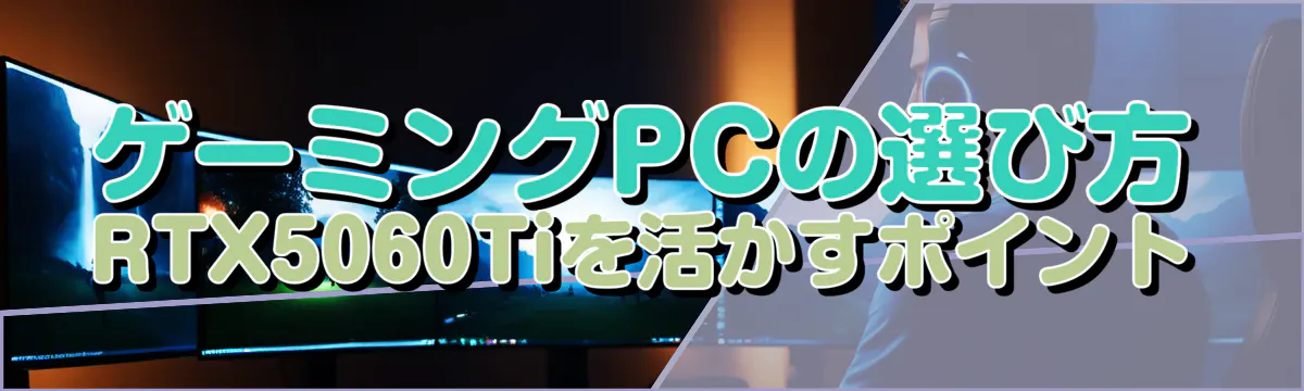 ゲーミングPCの選び方 RTX5060Tiを活かすポイント