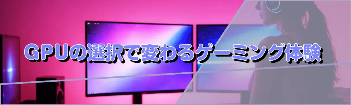 GPUの選択で変わるゲーミング体験