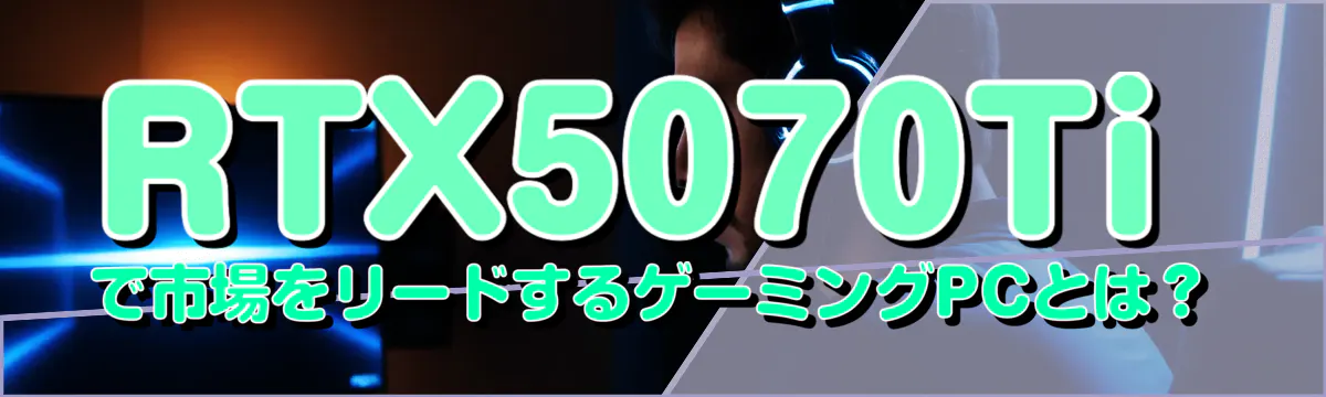 RTX5070Tiで市場をリードするゲーミングPCとは?