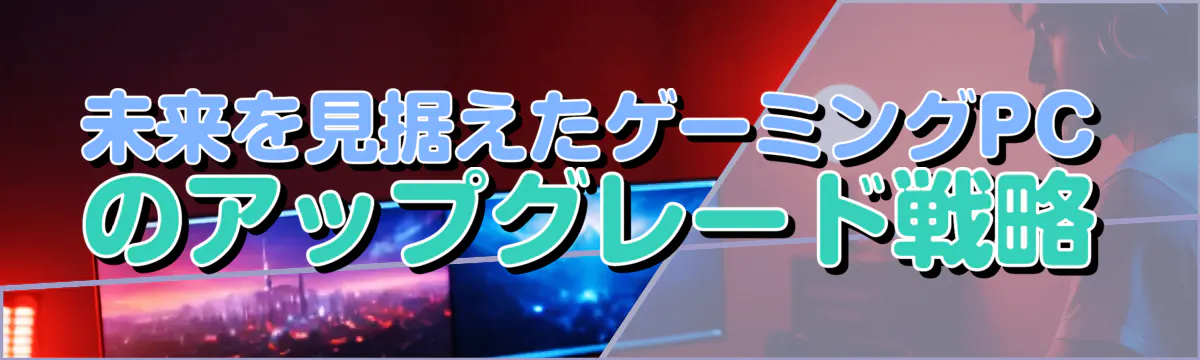 未来を見据えたゲーミングPCのアップグレード戦略