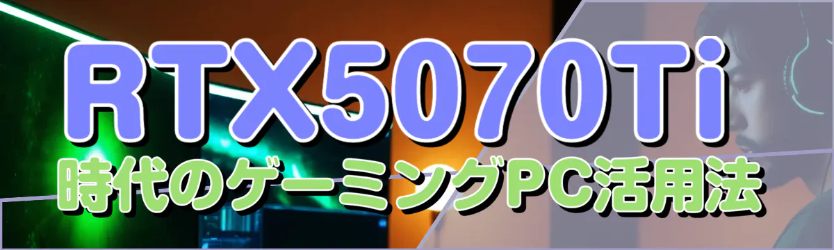 RTX5070Ti時代のゲーミングPC活用法