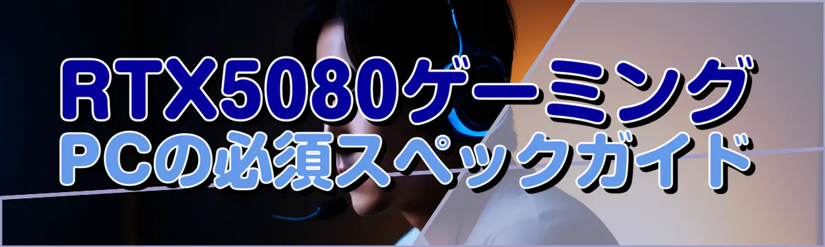 RTX5080ゲーミングPCの必須スペックガイド